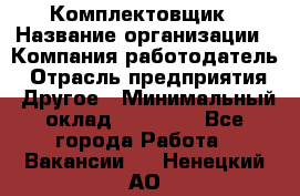 Комплектовщик › Название организации ­ Компания-работодатель › Отрасль предприятия ­ Другое › Минимальный оклад ­ 20 000 - Все города Работа » Вакансии   . Ненецкий АО